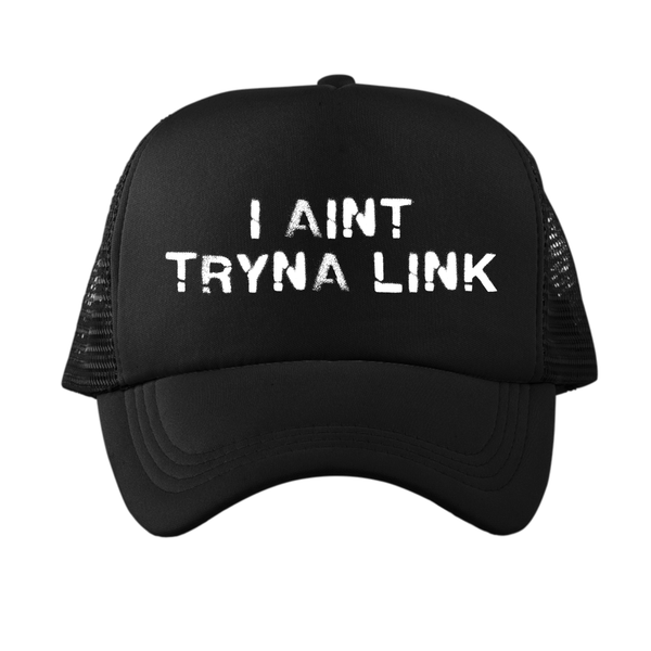 Aint Tryna Link Trucker Hat