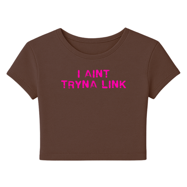 Aint Tryna Link Baby Tee