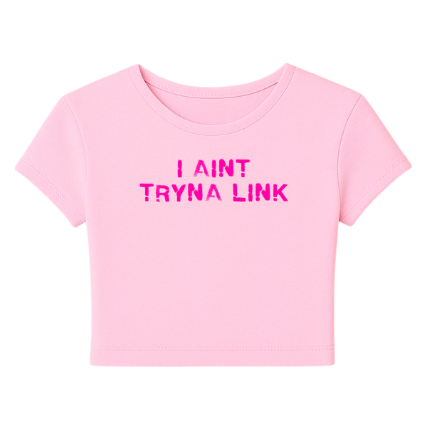 Aint Tryna Link Baby Tee